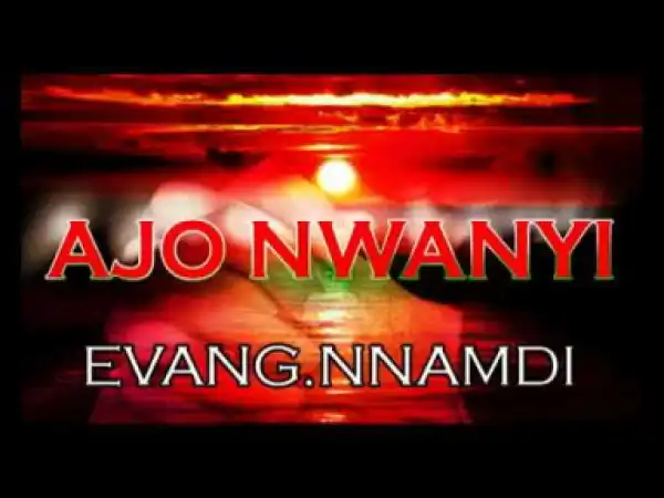 Evang. Nnamdi Ewenighi - Ajo Nwanyi